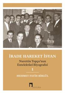 İrade Hareket İsyan –Nurettin Topçu'nun Entelektüel Biyografisi–